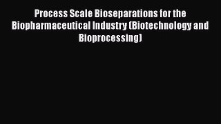 [Read Book] Process Scale Bioseparations for the Biopharmaceutical Industry (Biotechnology