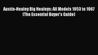 [Read Book] Austin-Healey Big Healeys: All Models 1953 to 1967 (The Essential Buyer's Guide)