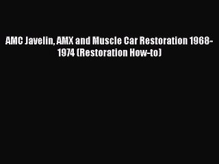 [Read Book] AMC Javelin AMX and Muscle Car Restoration 1968-1974 (Restoration How-to)  EBook