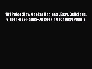 Download 101 Paleo Slow Cooker Recipes : Easy Delicious Gluten-free Hands-Off Cooking For Busy