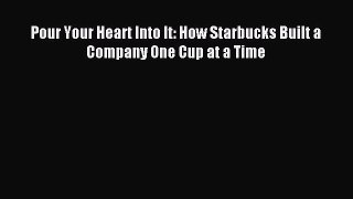 Read Pour Your Heart Into It: How Starbucks Built a Company One Cup at a Time Ebook Free