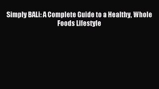 Read Simply BALi: A Complete Guide to a Healthy Whole Foods Lifestyle Ebook Free