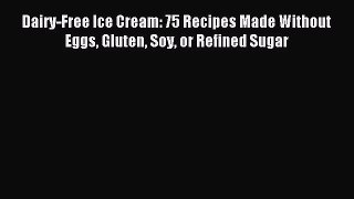 Read Dairy-Free Ice Cream: 75 Recipes Made Without Eggs Gluten Soy or Refined Sugar Ebook Free