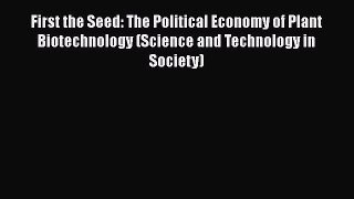 [Read Book] First the Seed: The Political Economy of Plant Biotechnology (Science and Technology