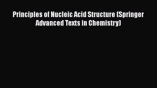 [Read Book] Principles of Nucleic Acid Structure (Springer Advanced Texts in Chemistry)  Read