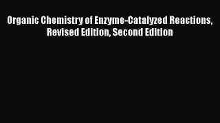 [Read Book] Organic Chemistry of Enzyme-Catalyzed Reactions Revised Edition Second Edition