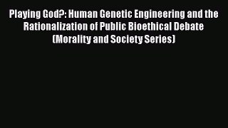 [Read Book] Playing God?: Human Genetic Engineering and the Rationalization of Public Bioethical
