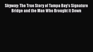 Book Skyway: The True Story of Tampa Bay's Signature Bridge and the Man Who Brought It Down