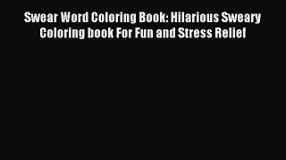 Read Swear Word Coloring Book: Hilarious Sweary Coloring book For Fun and Stress Relief Ebook