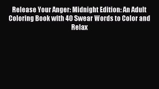 Read Release Your Anger: Midnight Edition: An Adult Coloring Book with 40 Swear Words to Color