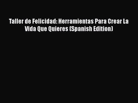 PDF Taller de Felicidad: Herramientas Para Crear La Vida Que Quieres (Spanish Edition) EBook