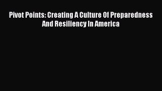 Ebook Pivot Points: Creating A Culture Of Preparedness And Resiliency In America Read Full