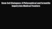 [Read Book] Stem Cell Dialogues: A Philosophical and Scientific Inquiry Into Medical Frontiers