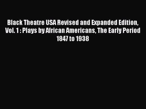 PDF Black Theatre USA Revised and Expanded Edition Vol. 1 : Plays by African Americans The