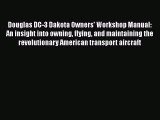 [Read Book] Douglas DC-3 Dakota Owners' Workshop Manual: An insight into owning flying and