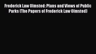 [Read book] Frederick Law Olmsted: Plans and Views of Public Parks (The Papers of Frederick