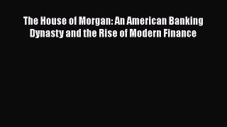 [Read book] The House of Morgan: An American Banking Dynasty and the Rise of Modern Finance