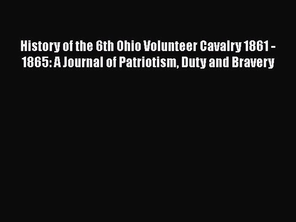 [Read book] History of the 6th Ohio Volunteer Cavalry 1861 - 1865: A Journal of Patriotism