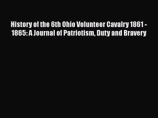 [Read book] History of the 6th Ohio Volunteer Cavalry 1861 - 1865: A Journal of Patriotism