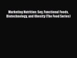[Read Book] Marketing Nutrition: Soy Functional Foods Biotechnology and Obesity (The Food Series)