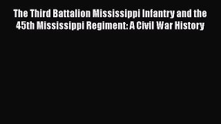 [Read book] The Third Battalion Mississippi Infantry and the 45th Mississippi Regiment: A Civil