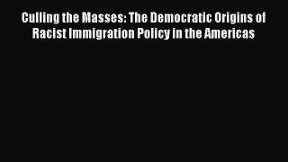 [Read book] Culling the Masses: The Democratic Origins of Racist Immigration Policy in the