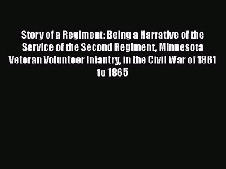 [Read book] Story of a Regiment: Being a Narrative of the Service of the Second Regiment Minnesota