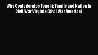[Read book] Why Confederates Fought: Family and Nation in Civil War Virginia (Civil War America)