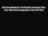 [Read book] And Keep Moving On: The Virginia Campaign May-June 1864 (Great Campaigns of the