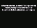 [Read Book] Temporomandibular Joint Total Joint Replacement - TMJ TJR: A Comprehensive Reference