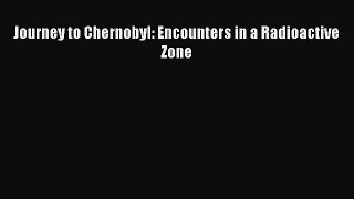 Ebook Journey to Chernobyl: Encounters in a Radioactive Zone Download Online