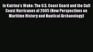 Book In Katrina's Wake: The U.S. Coast Guard and the Gulf Coast Hurricanes of 2005 (New Perspectives