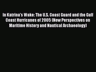 Book In Katrina's Wake: The U.S. Coast Guard and the Gulf Coast Hurricanes of 2005 (New Perspectives