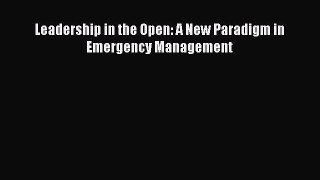 Book Leadership in the Open: A New Paradigm in Emergency Management Read Full Ebook