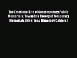 Ebook The Emotional Life of Contemporary Public Memorials: Towards a Theory of Temporary Memorials