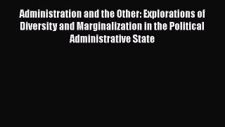 Ebook Administration and the Other: Explorations of Diversity and Marginalization in the Political