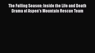Ebook The Falling Season: Inside the Life and Death Drama of Aspen's Mountain Rescue Team Read
