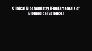 [Read Book] Clinical Biochemistry (Fundamentals of Biomedical Science)  EBook