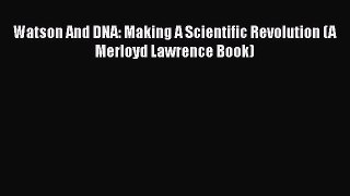 [Read Book] Watson And DNA: Making A Scientific Revolution (A Merloyd Lawrence Book)  EBook