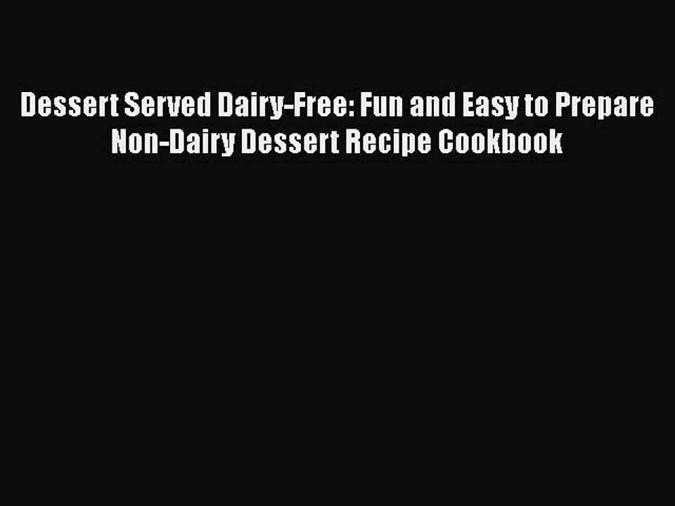 Download Dessert Served Dairy-Free: Fun and Easy to Prepare Non-Dairy Dessert Recipe Cookbook