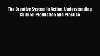 [PDF] The Creative System in Action: Understanding Cultural Production and Practice Download