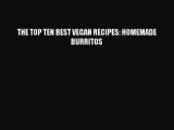 Download THE TOP TEN BEST VEGAN RECIPES: HOMEMADE BURRITOS  Read Online