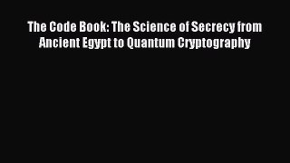 Read The Code Book: The Science of Secrecy from Ancient Egypt to Quantum Cryptography Ebook