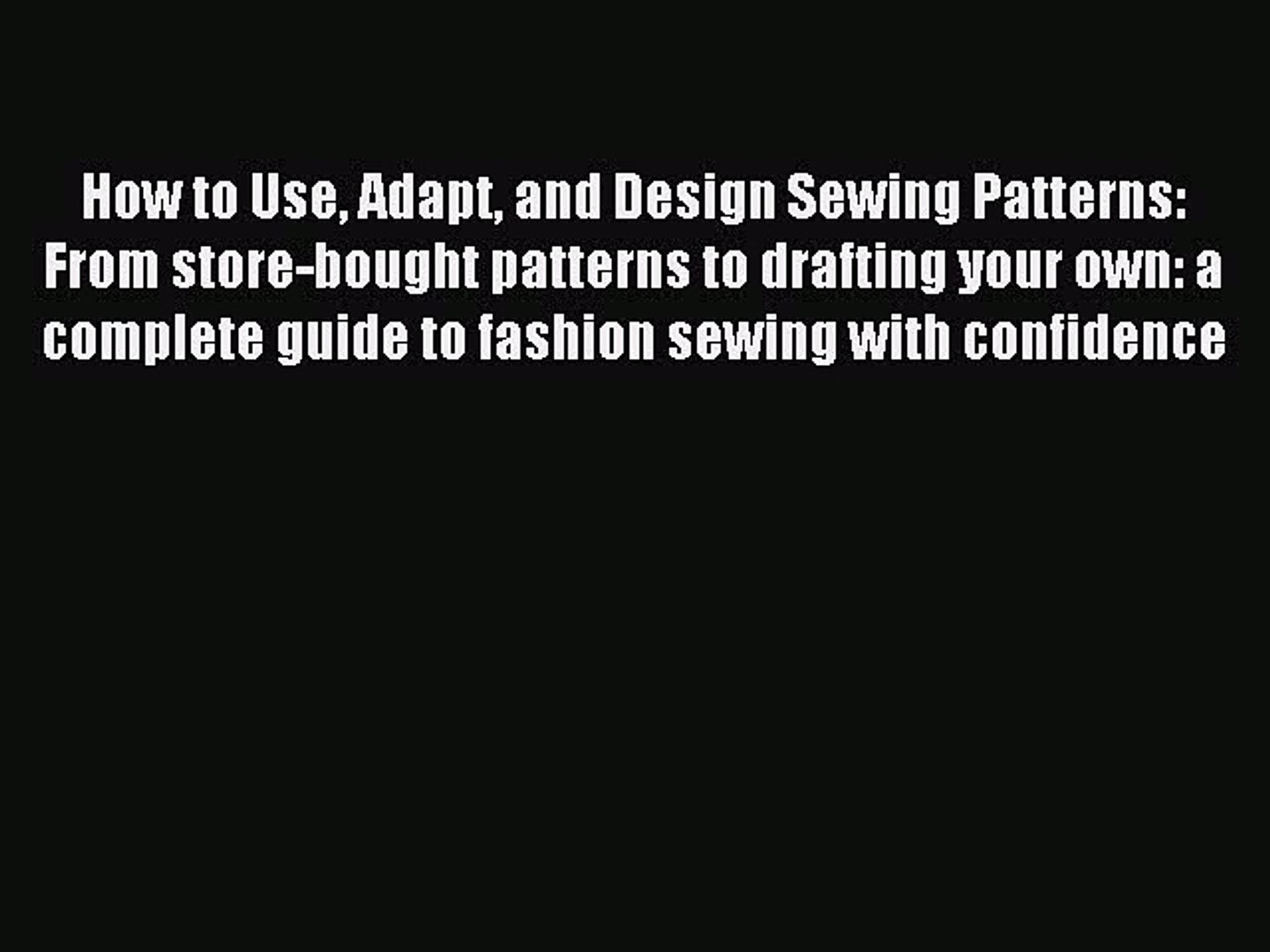 Read How to Use Adapt and Design Sewing Patterns: From store-bought patterns to drafting your