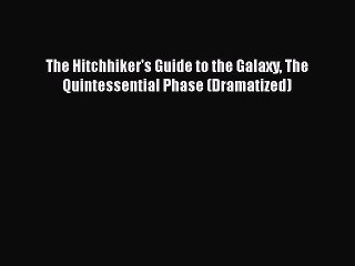 Download The Hitchhiker's Guide to the Galaxy The Quintessential Phase (Dramatized)  EBook