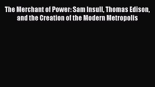 [Read book] The Merchant of Power: Sam Insull Thomas Edison and the Creation of the Modern