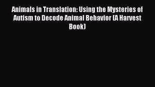 Read Animals in Translation: Using the Mysteries of Autism to Decode Animal Behavior (A Harvest