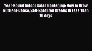 Read Year-Round Indoor Salad Gardening: How to Grow Nutrient-Dense Soil-Sprouted Greens in