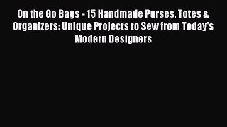 Read On the Go Bags - 15 Handmade Purses Totes & Organizers: Unique Projects to Sew from Today's