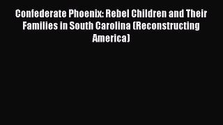 [Read book] Confederate Phoenix: Rebel Children and Their Families in South Carolina (Reconstructing